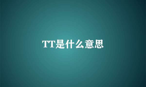 TT是什么意思