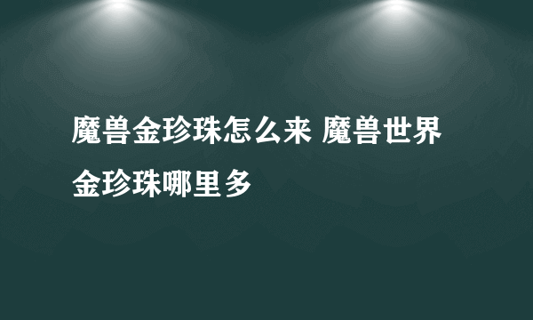 魔兽金珍珠怎么来 魔兽世界金珍珠哪里多