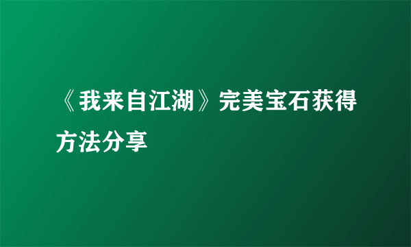 《我来自江湖》完美宝石获得方法分享