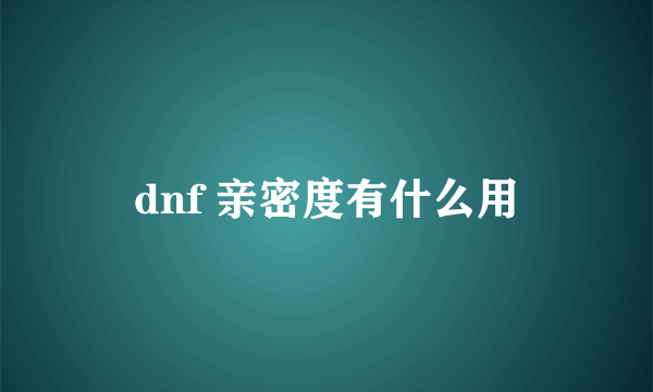 dnf 亲密度有什么用