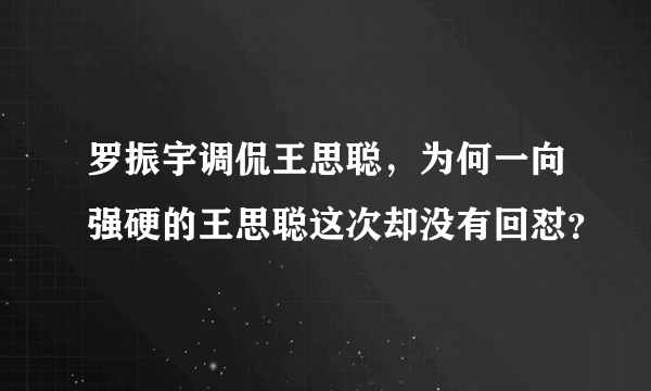 罗振宇调侃王思聪，为何一向强硬的王思聪这次却没有回怼？