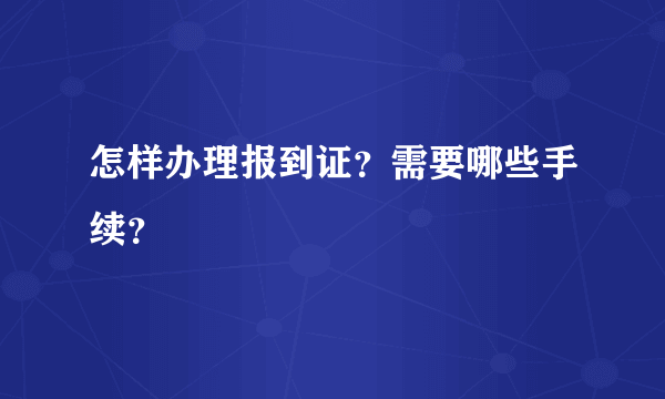 怎样办理报到证？需要哪些手续？