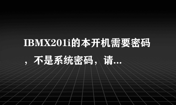 IBMX201i的本开机需要密码，不是系统密码，请问如何破解？