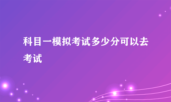 科目一模拟考试多少分可以去考试