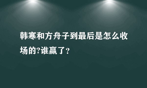 韩寒和方舟子到最后是怎么收场的?谁赢了？