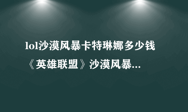 lol沙漠风暴卡特琳娜多少钱 《英雄联盟》沙漠风暴卡特琳娜怎么获得