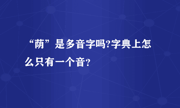 “荫”是多音字吗?字典上怎么只有一个音？