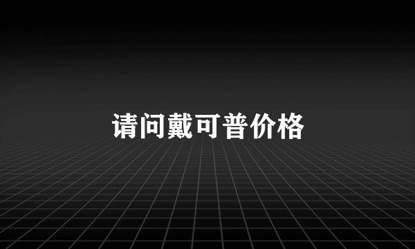 请问戴可普价格