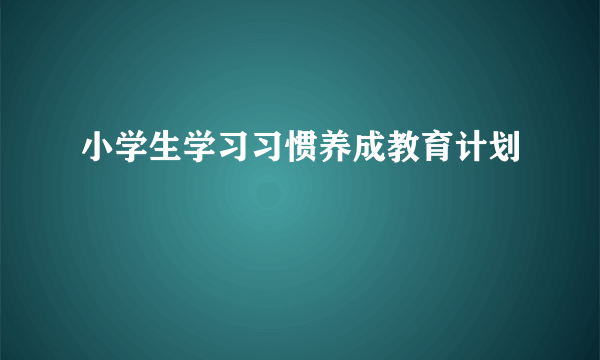 小学生学习习惯养成教育计划