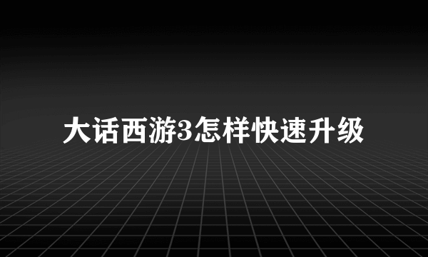 大话西游3怎样快速升级