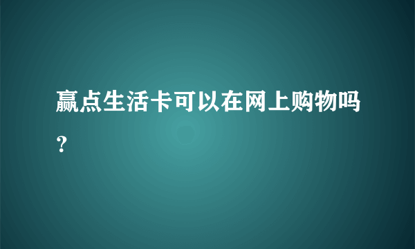 赢点生活卡可以在网上购物吗？