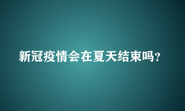 新冠疫情会在夏天结束吗？