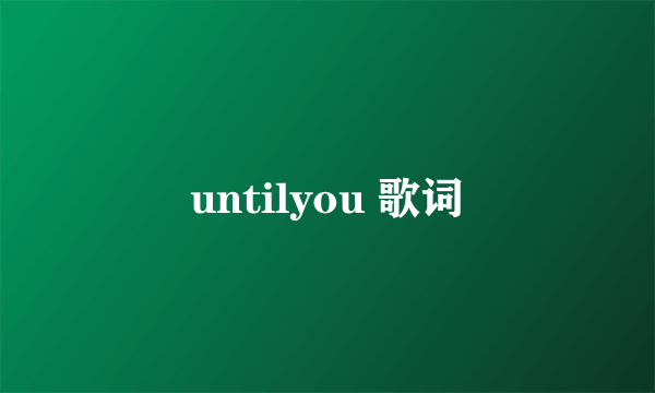 untilyou 歌词