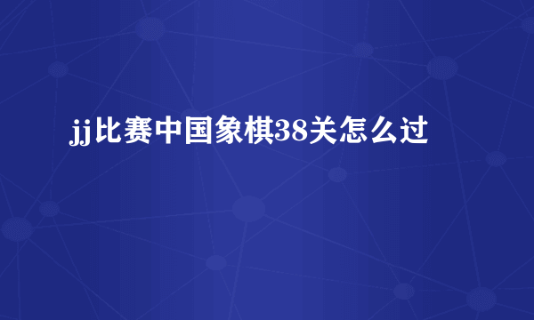 jj比赛中国象棋38关怎么过