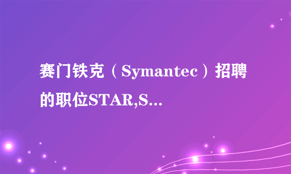 赛门铁克（Symantec）招聘的职位STAR,SES,SAMG,CBU的全称是什么？