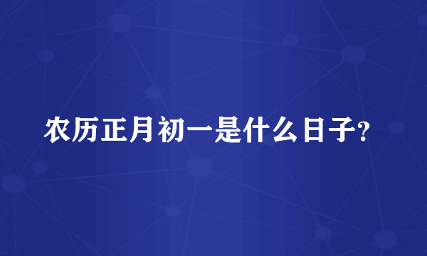 农历正月初一是什么日子？