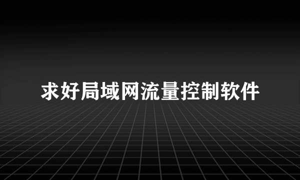 求好局域网流量控制软件