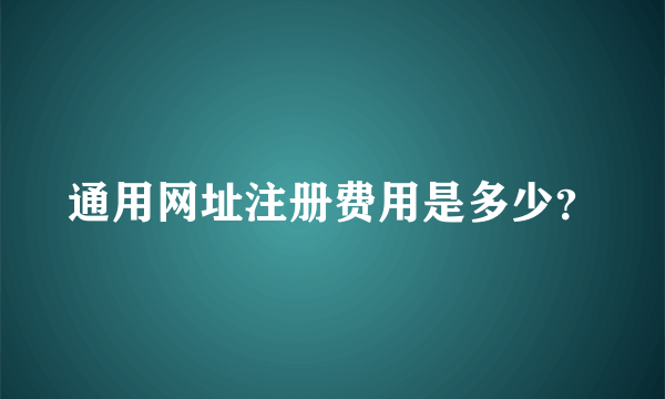 通用网址注册费用是多少？