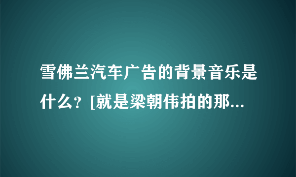 雪佛兰汽车广告的背景音乐是什么？[就是梁朝伟拍的那个，是个英文歌曲，挺带感.]