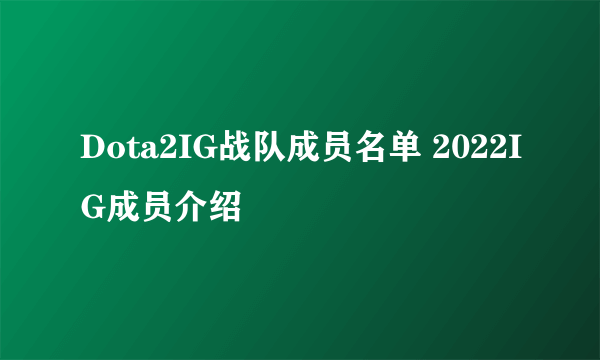 Dota2IG战队成员名单 2022IG成员介绍