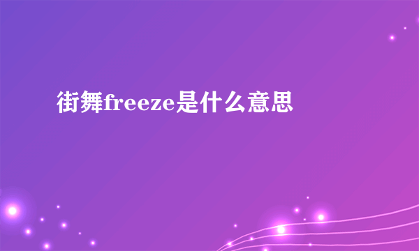 街舞freeze是什么意思