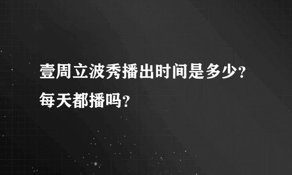 壹周立波秀播出时间是多少？每天都播吗？