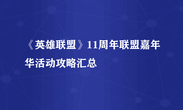 《英雄联盟》11周年联盟嘉年华活动攻略汇总