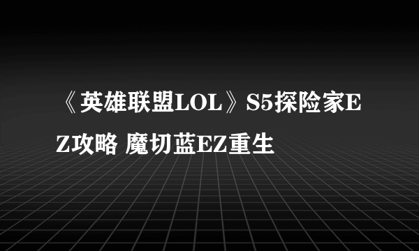 《英雄联盟LOL》S5探险家EZ攻略 魔切蓝EZ重生