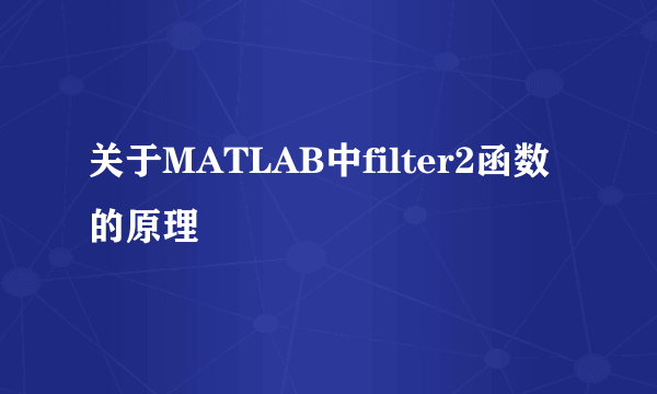 关于MATLAB中filter2函数的原理