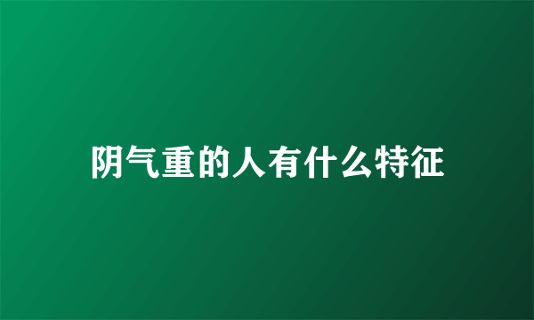 阴气重的人有什么特征