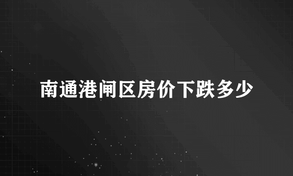 南通港闸区房价下跌多少