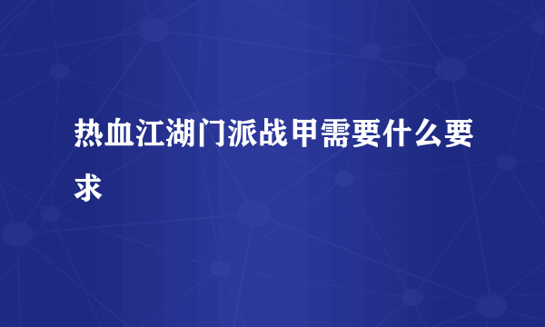 热血江湖门派战甲需要什么要求