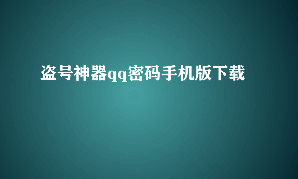 盗号神器qq密码手机版下载