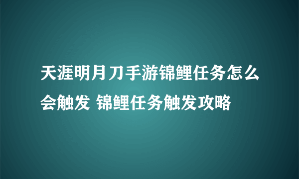 天涯明月刀手游锦鲤任务怎么会触发 锦鲤任务触发攻略