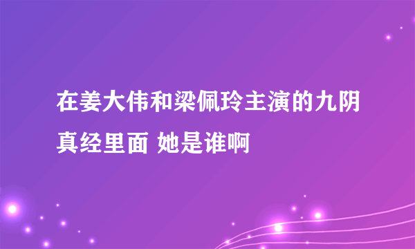 在姜大伟和梁佩玲主演的九阴真经里面 她是谁啊