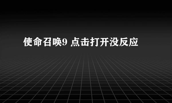 使命召唤9 点击打开没反应