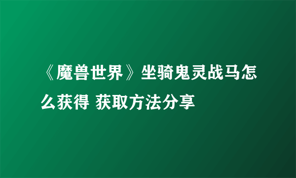 《魔兽世界》坐骑鬼灵战马怎么获得 获取方法分享