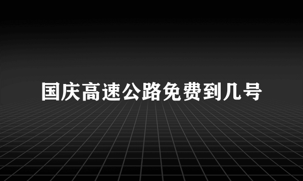 国庆高速公路免费到几号