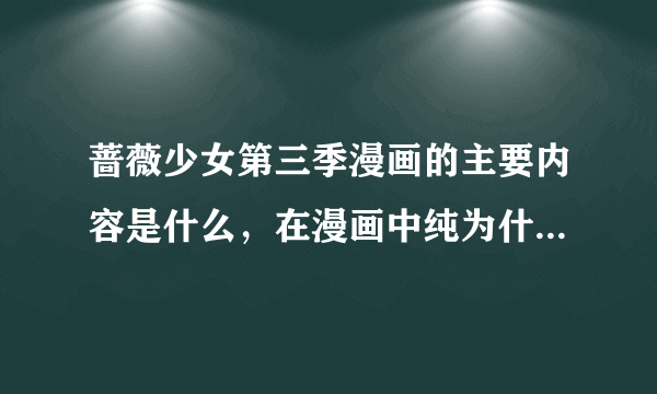 蔷薇少女第三季漫画的主要内容是什么，在漫画中纯为什么到了大学之后就不和真红翠在一起生活了？说详细