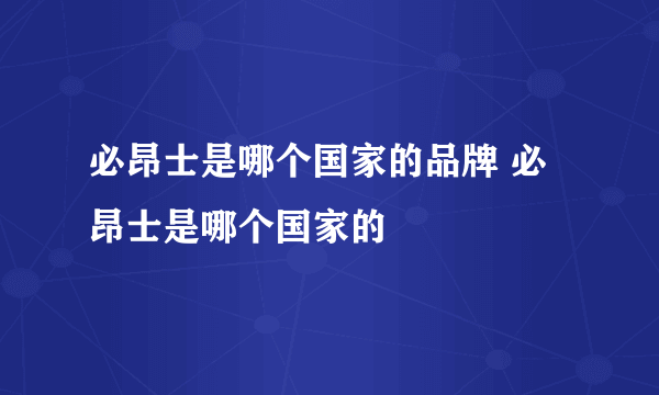 必昂士是哪个国家的品牌 必昂士是哪个国家的