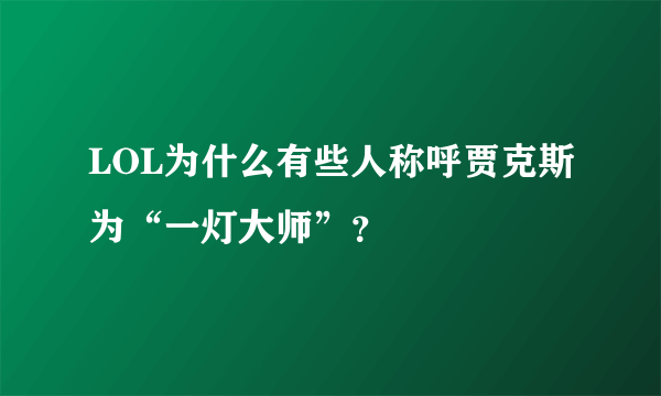 LOL为什么有些人称呼贾克斯为“一灯大师”？