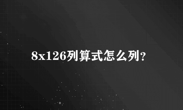 8x126列算式怎么列？