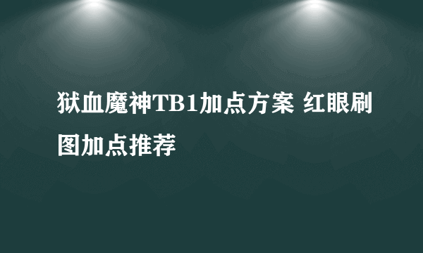 狱血魔神TB1加点方案 红眼刷图加点推荐