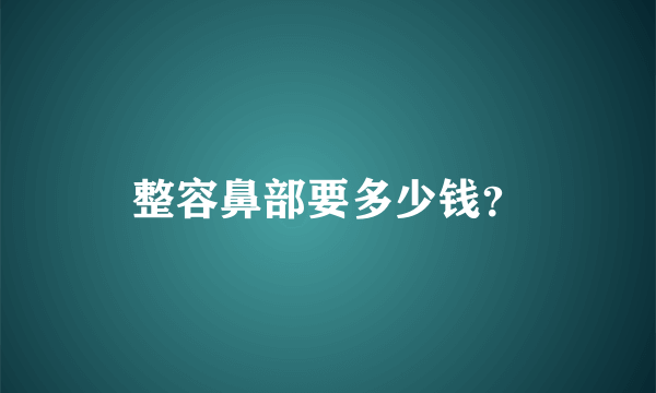 整容鼻部要多少钱？