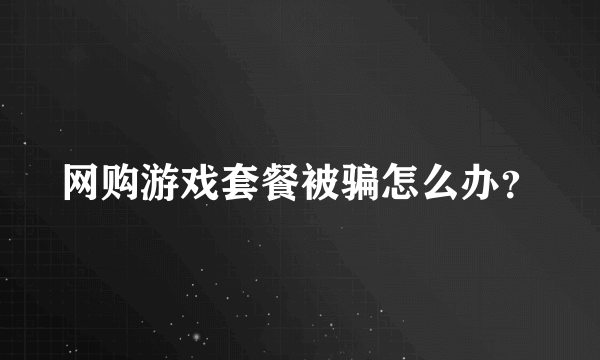 网购游戏套餐被骗怎么办？