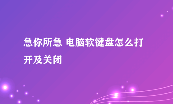 急你所急 电脑软键盘怎么打开及关闭