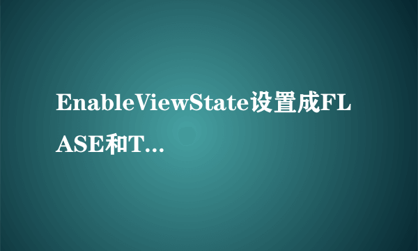 EnableViewState设置成FLASE和TRUE有什么区别