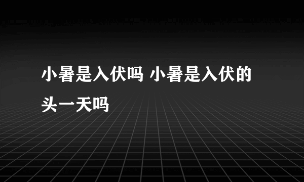 小暑是入伏吗 小暑是入伏的头一天吗