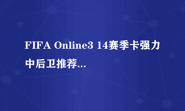 FIFA Online3 14赛季卡强力中后卫推荐 14卡顶级中后卫都有谁