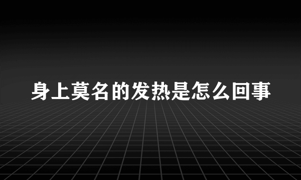 身上莫名的发热是怎么回事